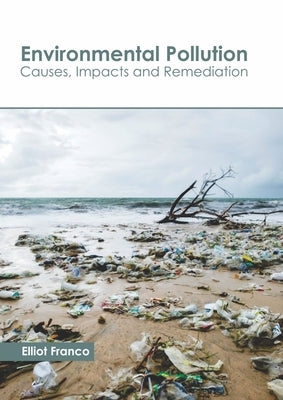 Environmental Pollution: Causes, Impacts and Remediation by Franco, Elliot