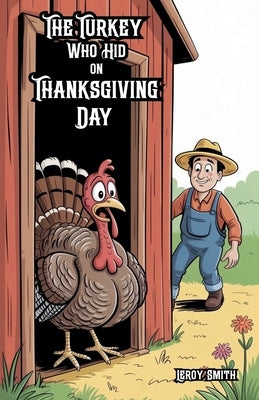 The Turkey Who Hid on Thanksgiving Day by Smith, Leroy