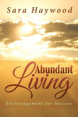 Abundant Living: Encouragement for Success by Haywood, Sara