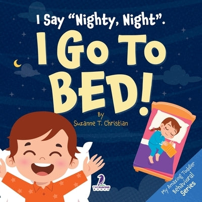 I Say "Nighty, Night". I Go to Bed!: An Affirmation-Themed Toddler Book About Going to Bed (Ages 2-4) by Christian, Suzanne T.