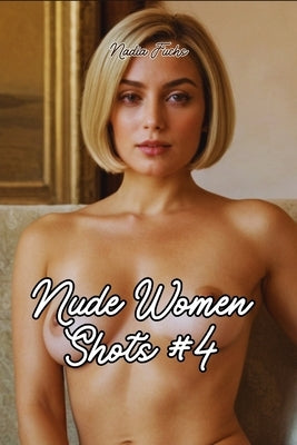 Nude Women Shots #4: Unveiling the Raw Elegance of the Female Silhouette by Fuchs, Nadia