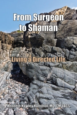 From Surgeon to Shaman: Living a Directed Life by Hamilton CM Facs, Kenneth Hawley