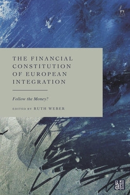 The Financial Constitution of European Integration: Follow the Money? by Weber, Ruth