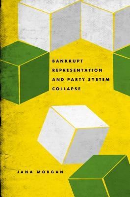 Bankrupt Representation and Party System Collapse by Morgan, Jana
