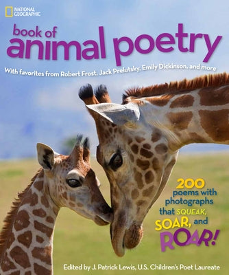 National Geographic Book of Animal Poetry: 200 Poems with Photographs That Squeak, Soar, and Roar! by Lewis, J.