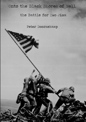 Onto the Black Shores of Hell: the Battle for Iwo Jima by Doornekamp, Peter