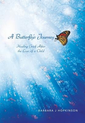 A Butterfly's Journey: Healing Grief After the Loss of a Child by Hopkinson, Barbara J.