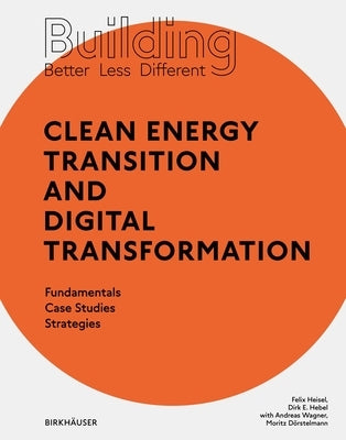 Building Better - Less - Different: Clean Energy Transition and Digital Transformation: Fundamentals - Case Studies - Strategies by 