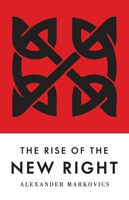 The Rise of the New Right by Markovics, Alexander