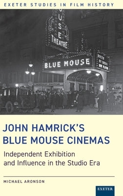 John Hamrick's Blue Mouse Cinemas: Independent Exhibition and Influence in the Studio Era by Aronson, Michael