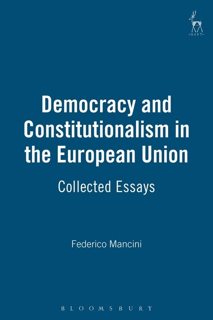 Democracy and Constitutionalism in the European Union: Collected Essays by Mancini, Federico