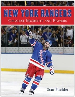 New York Rangers: Greatest Moments and Players by Fischler, Stan