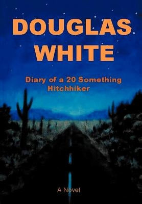 Diary of a 20 Something Hitchhiker by White, Douglas