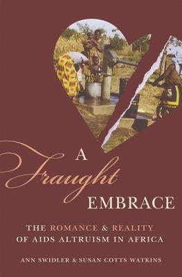 A Fraught Embrace: The Romance and Reality of AIDS Altruism in Africa by Swidler, Ann