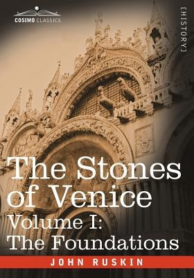 The Stones of Venice - Volume I: The Foundations by Ruskin, John