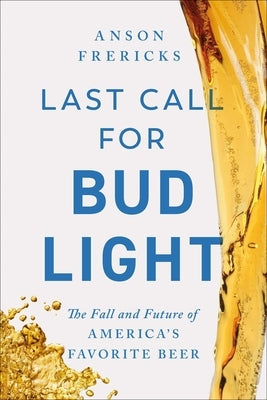 Last Call for Bud Light: The Fall of America's Favorite Beer by Frericks, Anson