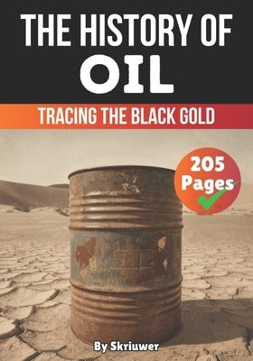 The History of Oil: Tracing the Black Gold by Auke