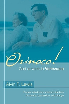 Orinoco! God at work in Venezuela by Lewis, Alvin T.