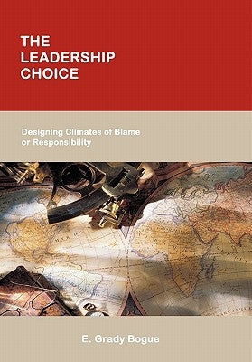 The Leadership Choice: Designing Climates of Blame or Responsibility by Bogue, E. Grady