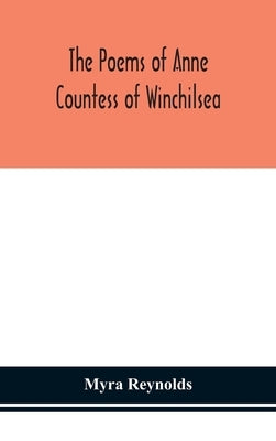 The Poems Of Anne Countess Of Winchilsea: From The Original Edition Of 1713 And From Unpublished Manuscripts by Myra Reynolds