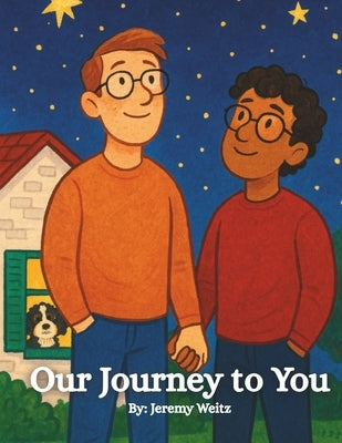 Our Journey to You: A heartwarming adoption story about two dads and the family they built with love - for ages 3-7 by Weitz, Jeremy