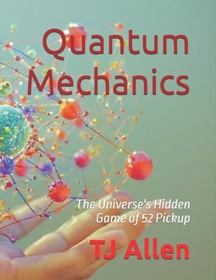 Quantum Mechanics: The Universe's Hidden Game of 52 Pickup by Allen, Tj