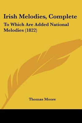 Irish Melodies, Complete: To Which Are Added National Melodies (1822) by Moore, Thomas