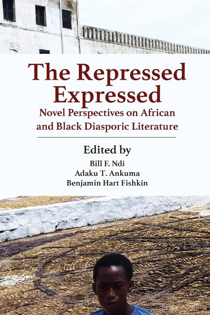 The Repressed Expressed: Novel Perspectives on African and Black Diasporic Literature by Ndi, Bill F.