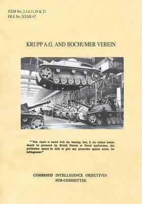 Krupp A.G. and Bochumer Verein: CIOS Items 2, 3, 4, 11, 18, and 21 Artillery and Weapons, Bombs and Fuzes, Rockets and Rocket Fuels, Torpedoes, Armour by Cios