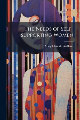 The Needs of Self-supporting Women by Graffenried, Mary Clare De