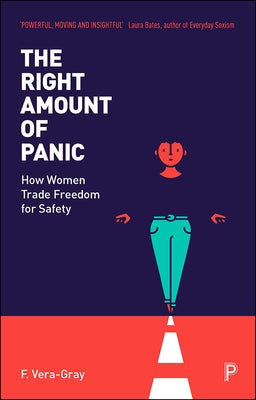 The Right Amount of Panic: How Women Trade Freedom for Safety by Vera-Gray, Fiona