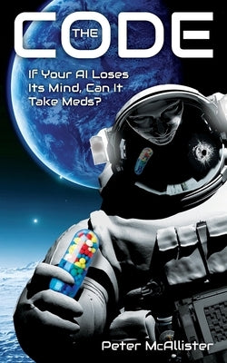 The Code: If Your AI Loses Its Mind, Can It Take Meds? by McAllister, Peter