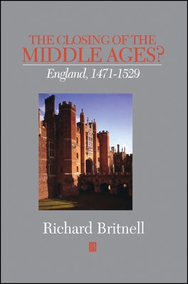 The Closing of the Middle Ages?: England 1471 - 1529 by Britnell, Richard