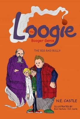 Loogie the Booger Genie: The Big Bad Bully by Castle, N. E.