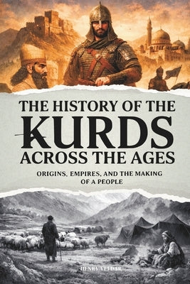 The History of the Kurds Across the Ages: Origins, Empires, and the Making of a People by Veldar, Henry