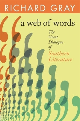 A Web of Words: The Great Dialogue of Southern Literature by Gray, Richard