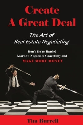 Create a Great Deal: The Art of Real Estate Negotiating by Burrell, Tim