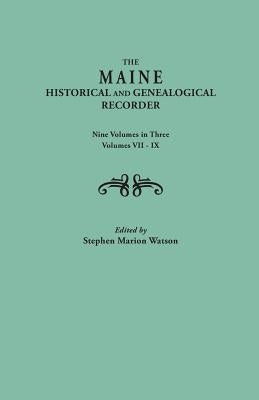 Maine Historical and Genealogical Recorder. Nine Volumes Bound in Three. Volumes VII-IX by Watson, Stephen Marion