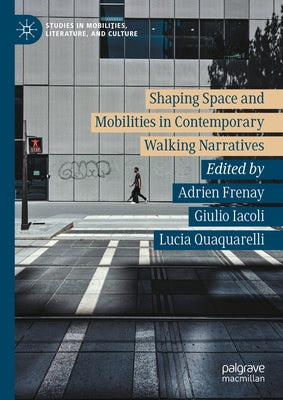 Shaping Space and Mobilities in Contemporary Walking Narratives by Frenay, Adrien