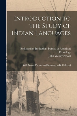 Introduction to the Study of Indian Languages; With Words, Phrases, and Sentences to be Collected by Powell, John Wesley