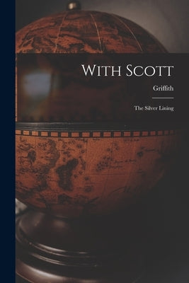 With Scott: The Silver Lining by Taylor, Griffith 1880-