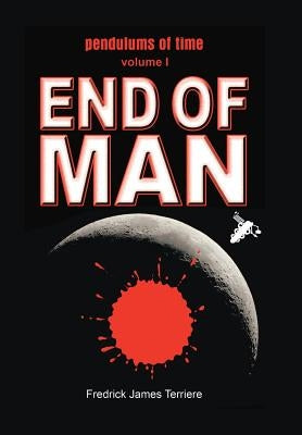 Pendulums of Time: Volume One: End of Man by Terriere, Fredrick James