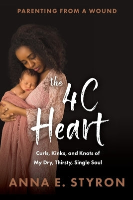 The 4C Heart: Parenting from a Wound by Styron, Anna E.