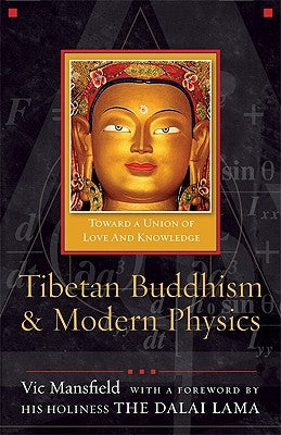 Tibetan Buddhism and Modern Physics: Toward a Union of Love and Knowledge by Mansfield, Vic