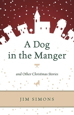 Dog in the Manger and Other Christmas Stories by Simons, Jim