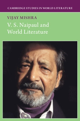 V. S. Naipaul and World Literature by Mishra, Vijay