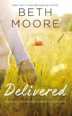 Delivered: Experiencing God's Power in Your Pain by Moore, Beth