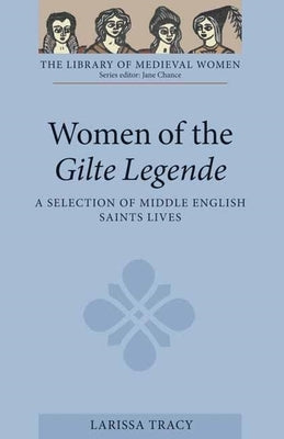 Women of the Gilte Legende: A Selection of Middle English Saints Lives by Tracy, Larissa