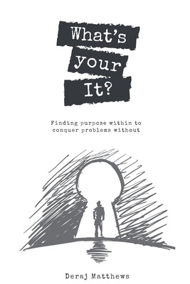What's Your It? Finding purpose within to conquer problems without by Matthews, Deraj