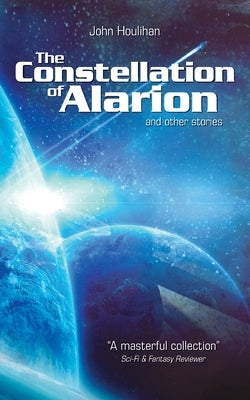 The Constellation of Alarion and Other Stories by Houlihan, John